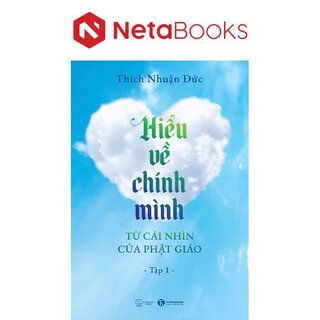 Hiểu Về Chính Mình Từ Cái Nhìn Của Phật Giáo - Tập 1
