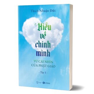 Hiểu Về Chính Mình Từ Cái Nhìn Của Phật Giáo - Tập 1