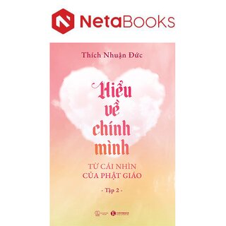 Hiểu Về Chính Mình Từ Cái Nhìn Của Phật Giáo - Tập 2