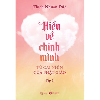 Hiểu Về Chính Mình Từ Cái Nhìn Của Phật Giáo - Tập 2
