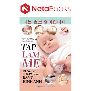 Tập Làm Mẹ - Chăm Con Từ 0-12 Tháng Bằng Hình Ảnh