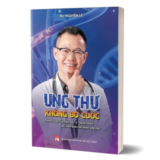 Ung Thư - Không Bỏ Cuộc - Hành Trình Của Một Bác Sĩ - Bệnh Nhân Đã Vượt Qua Căn Bệnh Ung Thư