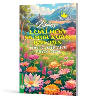 Những Loài Hoa Và Mùa Xuân Bất Tận Trong Thế Giới Thần Tiên