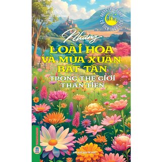 Những Loài Hoa Và Mùa Xuân Bất Tận Trong Thế Giới Thần Tiên