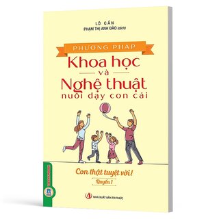 Phương Pháp Khoa Học Và Nghệ Thuật Nuôi Dạy Con Cái - Quyển 1 - Con Thật Tuyệt Vời
