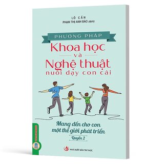 Phương Pháp Khoa Học Và Nghệ Thuật Nuôi Dạy Con Cái - Quyển 2 - Mang Đến Cho Con Một Thế Giới Phát Triển
