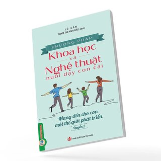 Phương Pháp Khoa Học Và Nghệ Thuật Nuôi Dạy Con Cái - Quyển 2 - Mang Đến Cho Con Một Thế Giới Phát Triển