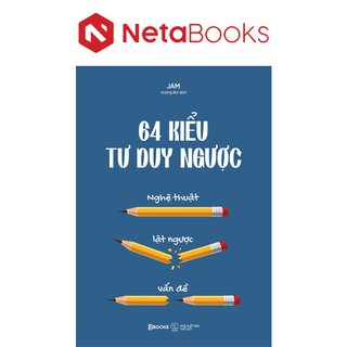 64 Kiểu Tư Duy Ngược - Nghệ Thuật Lật Ngược Vấn Đề