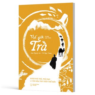 Thế Giới Trong Một Chén Trà - Khám Phá Trà, Trà Đạo Và Văn Hóa Trà Trên Thế Giới