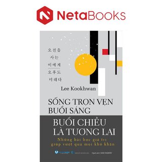 Sống Trọn Vẹn Buổi Sáng - Buổi Chiều Là Tương Lai