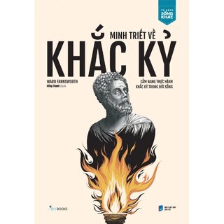 Minh Triết Về Khắc Kỷ - Cẩm Nang Thực Hành Khắc Kỷ Trong Đời Sống - Ward Farnsworth
