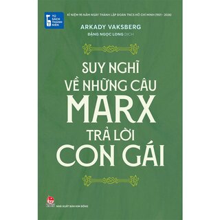 Tủ Sách Thanh Niên - Suy Nghĩ Về Những Câu Marx Trả Lời Con Gái - Arkady Vaksberg