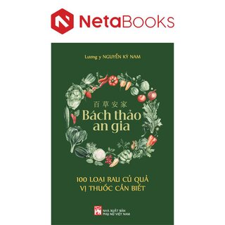 Bách Thảo An Gia - 100 Loại Rau Củ Quả Vị Thuốc Cần Biết - Lương Y Nguyễn Kỳ Nam