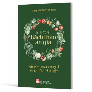 Bách Thảo An Gia - 100 Loại Rau Củ Quả Vị Thuốc Cần Biết - Lương Y Nguyễn Kỳ Nam