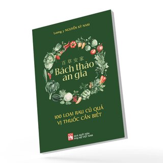 Bách Thảo An Gia - 100 Loại Rau Củ Quả Vị Thuốc Cần Biết - Lương Y Nguyễn Kỳ Nam