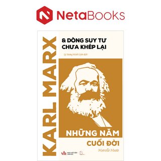 Karl Marx Và Dòng Suy Tư Chưa Khép Lại - Những Năm Cuối Đời - Marcello Musto
