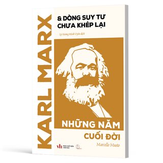 Karl Marx Và Dòng Suy Tư Chưa Khép Lại - Những Năm Cuối Đời - Marcello Musto