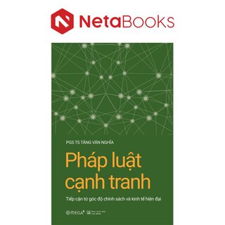 Pháp Luật Cạnh Tranh - Tiếp Cận Từ Góc Độ Chính Sách Và Kinh Tế Hiện Đại - PGS.TS. Tăng Văn Nghĩa