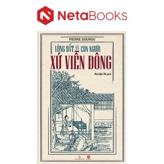 Vùng Đất Và Con Người Xứ Viễn Đông - Pierre Gourou