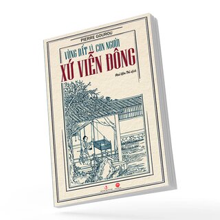 Vùng Đất Và Con Người Xứ Viễn Đông - Pierre Gourou