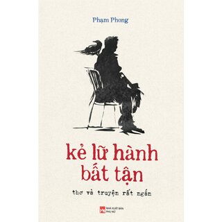 Kẻ Lữ Hành Bất Tận - Thơ Và Truyện Rất Ngắn - Phạm Phong