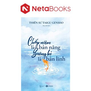 Chấp Niệm Là Bản Năng - Buông Bỏ Là Bản Lĩnh - Thiền Sư Gensho Taigu