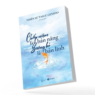 Chấp Niệm Là Bản Năng - Buông Bỏ Là Bản Lĩnh - Thiền Sư Gensho Taigu