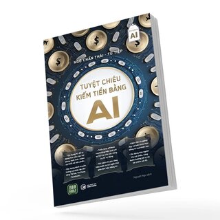 Tuyệt Chiêu Kiếm Tiền Bằng AI - Ngô Chấn Thái, Từ Tiệp