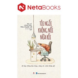 Tôi Ngồi Không Nổi Nữa Rồi - Bí Kíp Chống Đau Lưng, Cứng Cổ, Viêm Khớp Gối - BS. Tôn Duyệt Lễ
