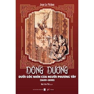 Đông Dương Dưới Góc Nhìn Của Người Phương Tây (1620–1820) - Jean Le Pichon (Bìa Cứng)