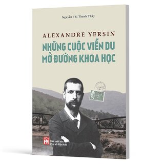 Alexandre Yersin - Những Cuộc Viễn Du Mở Đường Khoa Học - Nguyễn Thị Thanh Thúy