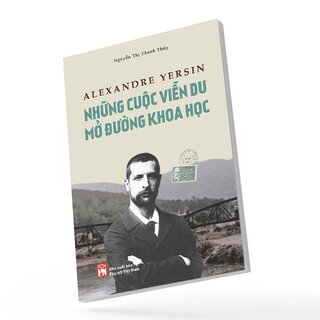 Alexandre Yersin - Những Cuộc Viễn Du Mở Đường Khoa Học - Nguyễn Thị Thanh Thúy