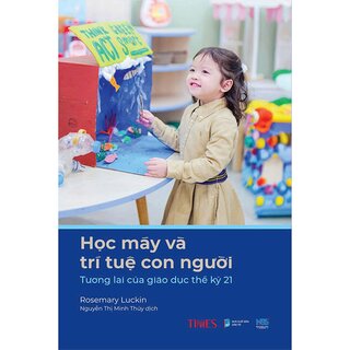 Học Máy Và Trí Tuệ Con Người - Tương Lai Của Giáo Dục Thế Kỷ 21 - Rosemary Luckin (Bìa Cứng)
