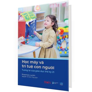Học Máy Và Trí Tuệ Con Người - Tương Lai Của Giáo Dục Thế Kỷ 21 - Rosemary Luckin (Bìa Cứng)