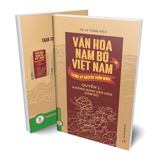 Văn Hóa Nam Bộ Việt Nam Trước Kỷ Nguyên Vươn Mình - Quyển 1 - Không Gian Văn Hóa Nam Bộ - TS. Lý Tùng Hiếu
