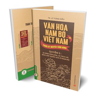 Văn Hóa Nam Bộ Việt Nam Trước Kỷ Nguyên Vươn Mình - Quyển 3 - Di Sản Văn Hóa, Di Tích Và Bảo Vật Quốc Gia Ở Nam Bộ - TS. Lý Tùng Hiếu