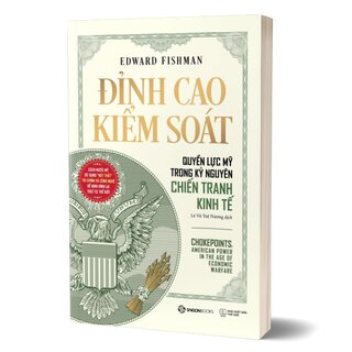 Đỉnh Cao Kiểm Soát - Quyền Lực Mỹ Trong Kỷ Nguyên Chiến Tranh Kinh Tế - Edward Fishman