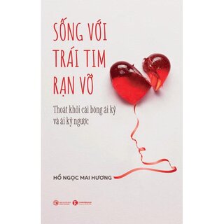 Sống Với Trái Tim Rạn Vỡ - Thoát Khỏi Cái Bóng Ái Kỷ Và Ái Kỷ Ngược - Hồ Ngọc Mai Hương