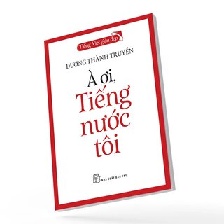 Tiếng Việt Giàu Đẹp - À Ơi, Tiếng Nước Tôi - Dương Thành Truyền