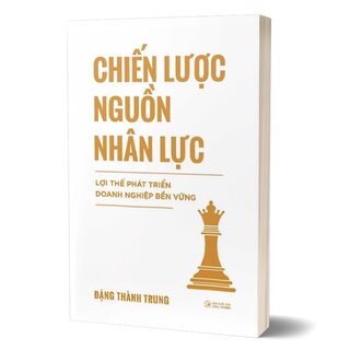 Chiến Lược Nguồn Nhân Lực - Lợi Thế Phát Triển Doanh Nghiệp Bền Vững - Đặng Thành Trung