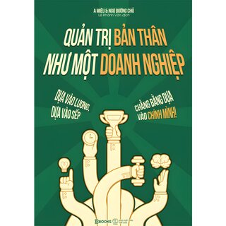 Quản Trị Bản Thân Như Một Doanh Nghiệp - Dựa Vào Lương, Dựa Vào Sếp, Chẳng Bằng Dựa Vào Chính Mình - A Miêu, Ngư Đường Chủ
