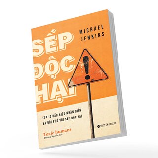 Sếp Độc Hại - Nhận Diện Và Đối Phó Với Lãnh Đạo Độc Hại Để Bảo Vệ Tổ Chức - Michael Jenkins