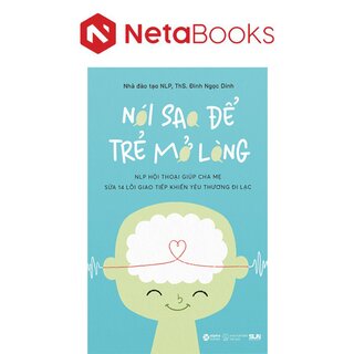 Nói Sao Để Trẻ Mở Lòng - ThS. Đinh Ngọc Dinh