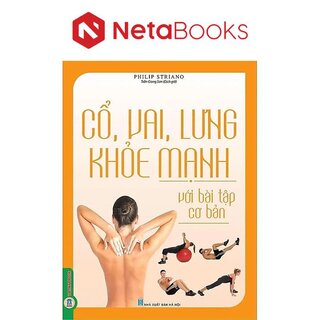 Cổ, Vai, Lưng Khỏe Mạnh Với Bài Tập Cơ Bản - Philip Striano