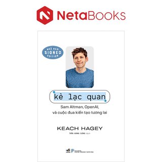 Kẻ Lạc Quan - Sam Altman, Open AI Và Cuộc Đua Kiến Tạo Tương Lai - Keach Hagey