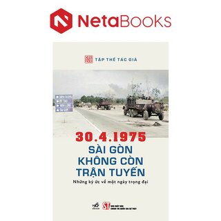 30.4.1975 - Sài Gòn Không Còn Trận Tuyến - Những Ký Ức Về Một Ngày Trọng Đại