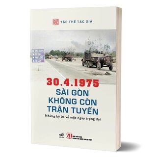 30.4.1975 - Sài Gòn Không Còn Trận Tuyến - Những Ký Ức Về Một Ngày Trọng Đại