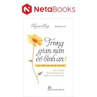 Trong Gian Nan, Có Bình An - Cách Triết Học Mở Lối Cuộc Đời - Kieran Setiya