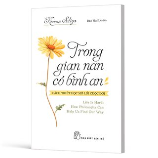 Trong Gian Nan, Có Bình An - Cách Triết Học Mở Lối Cuộc Đời - Kieran Setiya
