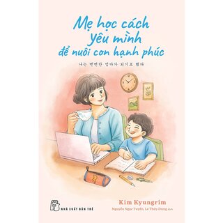 Mẹ Học Cách Yêu Mình Để Nuôi Con Hạnh Phúc - Kim Kyungrim